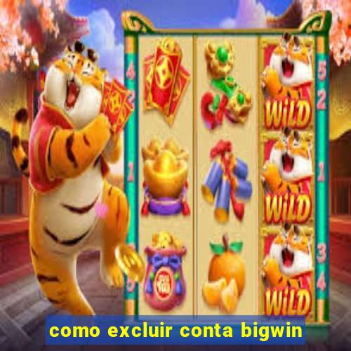 como excluir conta bigwin